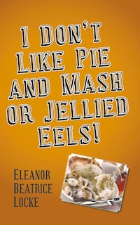 Couverture_I Don't Like Pie and Mash or Jellied Eels!