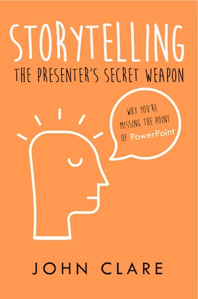 Storytelling: The Presenter's Secret Weapon: The Presenter's Secret Weapon