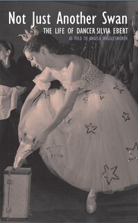 Couverture_Not Just Another Swan: The Life Of Dancer Silvia Ebert