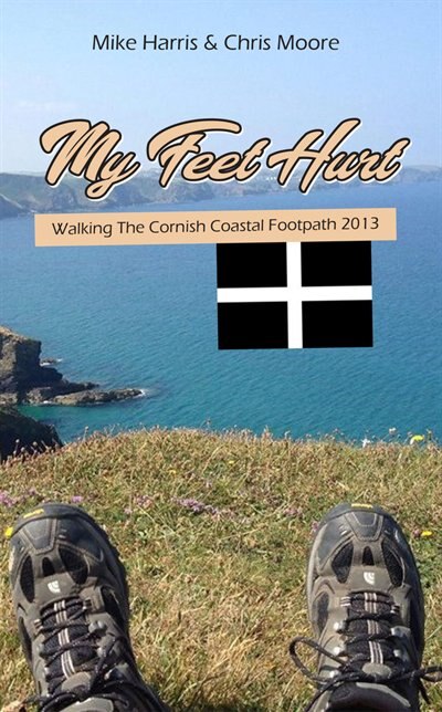 Front cover_My Feet Hurt: Walking The Cornish Coastal Footpath 2013