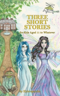 Couverture_Three Short Stories: For Kids Aged 11 To Whatever