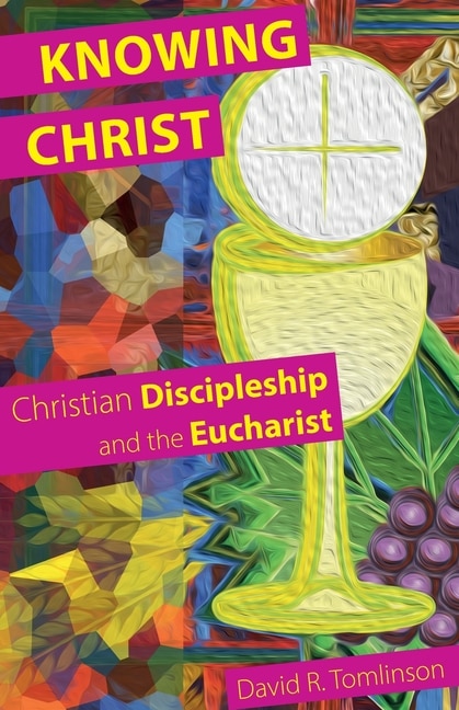 Knowing Christ: Christian Discipleship And The Eucharist