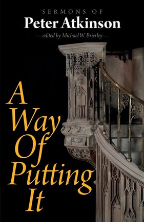 A Way of Putting It: Sermons of Peter Atkinson