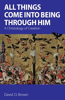 All Things Come into Being Through Him: A Christology of Creation