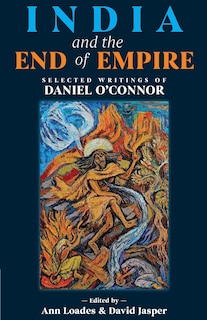 India and the End of Empire: Selected Writings of Daniel O'Connor