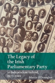 Front cover_The Legacy Of The Irish Parliamentary Party In Independent Ireland, 1922-1949