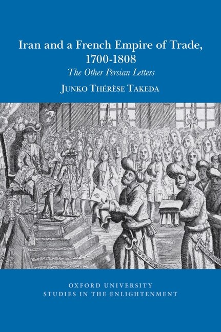Front cover_Iran And A French Empire Of Trade, 1700-1808