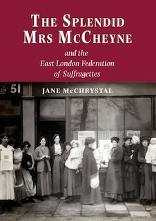 Front cover_The Splendid Mrs. McCheyne and the East London Federation of Suffragettes