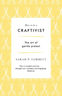 How to be a Craftivist: The Art of Gentle Protest