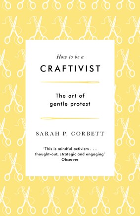 How to be a Craftivist: The Art of Gentle Protest