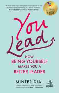 You Lead: How Being Yourself Makes You A Better Leader by Minter Dial