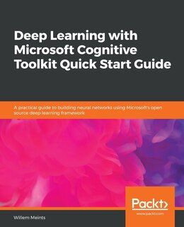 Front cover_Deep Learning with Microsoft Cognitive Toolkit Quick Start Guide