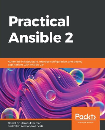 Practical Ansible 2: Automate Infrastructure, Manage Configuration, And Deploy Applications With Ansible 2.9