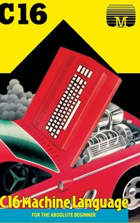 Front cover_C16 Machine Language For The Absolute Beginner