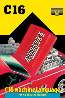 Front cover_C16 Machine Language For The Absolute Beginner