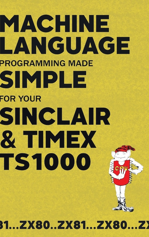 Front cover_Machine Language Programming Made Simple for your Sinclair & Timex TS1000