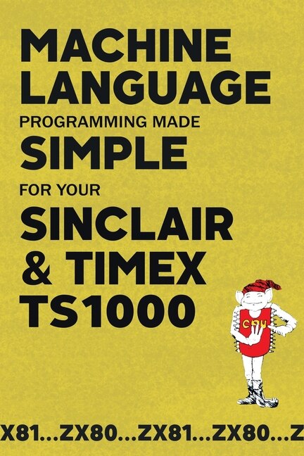 Front cover_Machine Language Programming Made Simple for your Sinclair & Timex TS1000