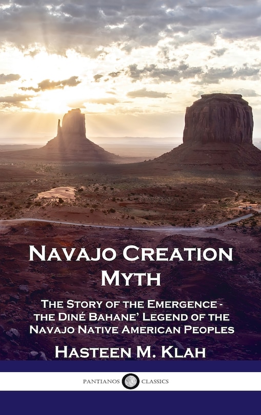 Navajo Creation Myth: The Story of the Emergence - the Diné Bahane' Legend of the Navajo Native American Peoples