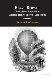 Bravo Brown!: The Correspondence Of Charles Henry Brown - Aeronaut