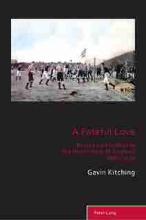 A Fateful Love: Essays On Football In The North-east Of England 1880-1930 by Gavin Kitching