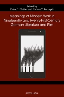 Front cover_Meanings Of Modern Work In Nineteenth- And Twenty-first-century German Literature And Film