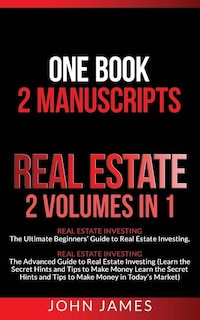 Real Estate: 2 Manuscripts in 1 book - Real Estate Investing (Beginners' and Advanced Guide to Real Estate Investing)