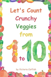 Let's Count Crunchy Veggies from 1 to 10: Brilliant pictures will make the learning of numbers a joy. Counting book for toddlers ages 1-3.