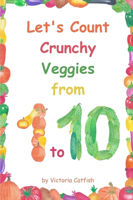 Let's Count Crunchy Veggies from 1 to 10: Brilliant pictures will make the learning of numbers a joy. Counting book for toddlers ages 1-3.