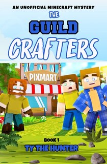 The Guild Crafters: A Minecraft Series for ages 9 and up