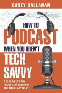 Front cover_How to Podcast When You Aren't Tech Savvy