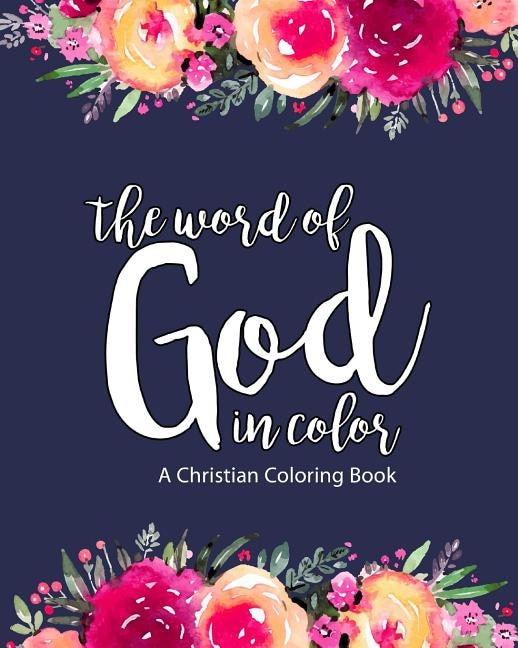 A Christian Coloring Book: The Word of God in Color: Scripture Coloring Book for Adults & Teens (Bible Verse Coloring) to Help You Relax, Practice Scripture & Build Your Faith & Confidence in Jesus Christ Our Lord