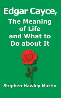 Edgar Cayce, The Meaning of Life and What to Do About It