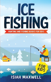 Ice Fishing for Kids: Hunting and Fishing Books for Kids