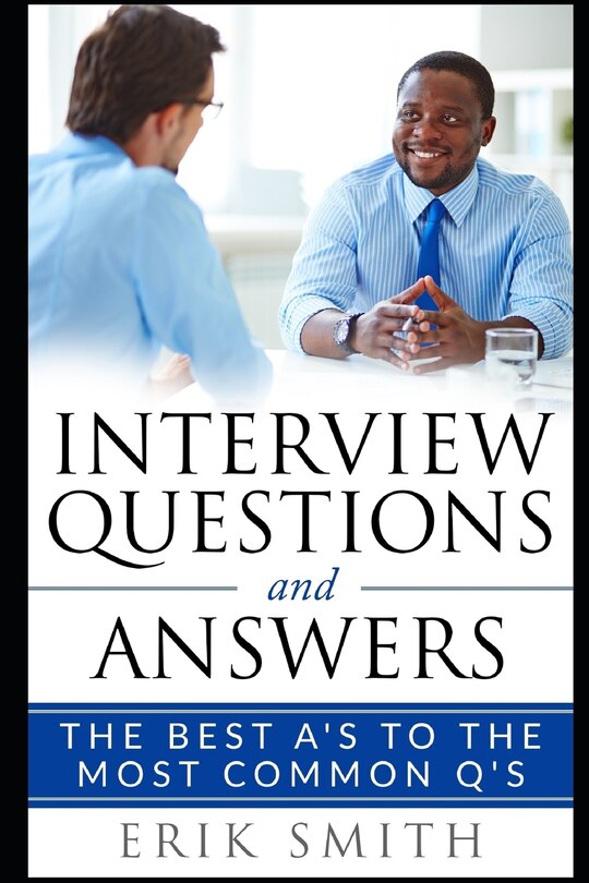 Interview Questions and Answers: The Best A's to the Most Common q's
