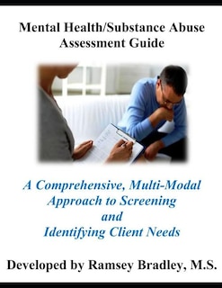 Mental Health/Substance Abuse Assessment Guide: A Comprehensive, Multi-Modal Approach to Screening and Identifying Client Needs