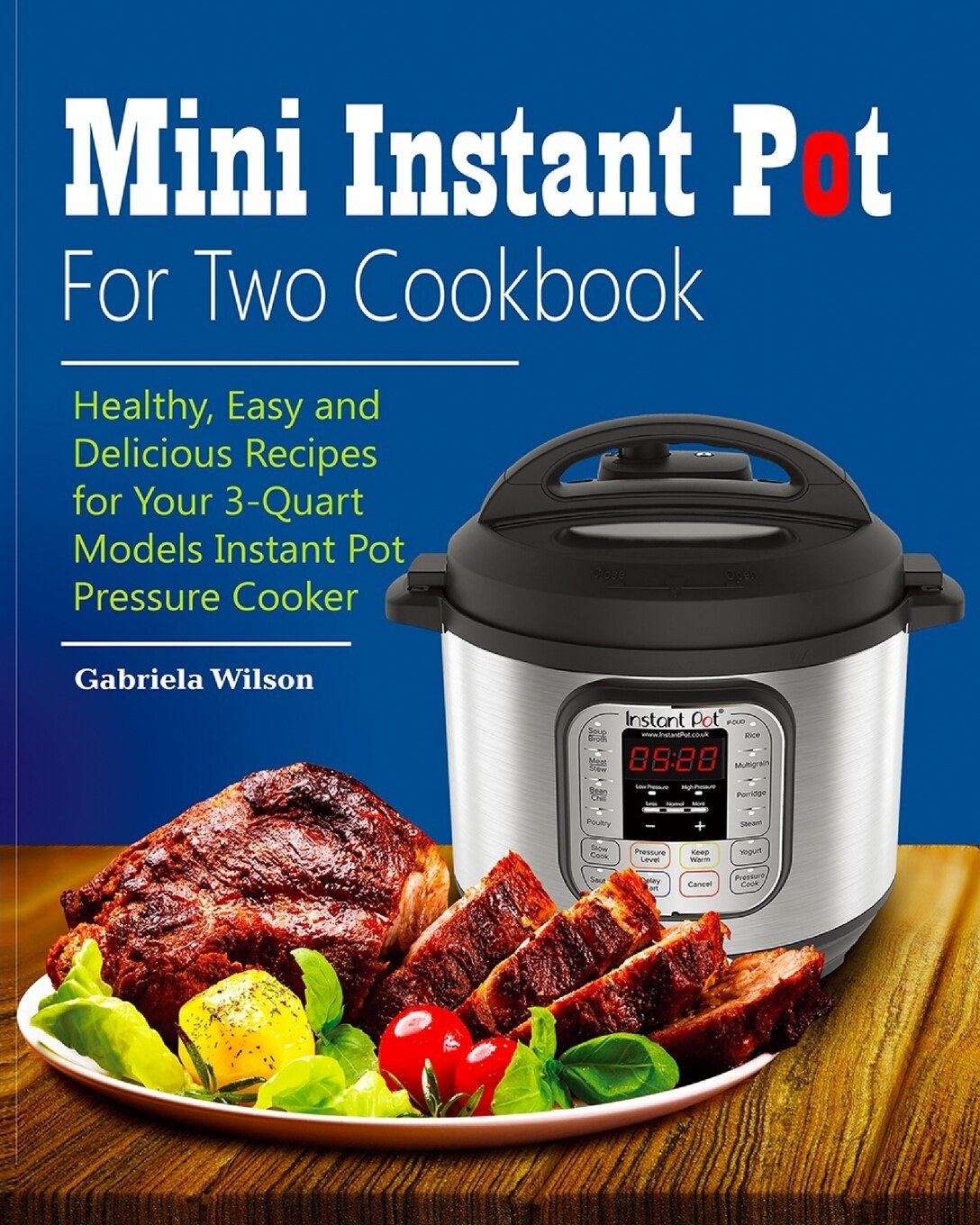 Mini Instant Pot For Two Cookbook Healthy Easy and Delicious Recipes for Instant Pot Duo Mini 3 Qt 7 in 1 Multi Use Programmable Pressure Cooker