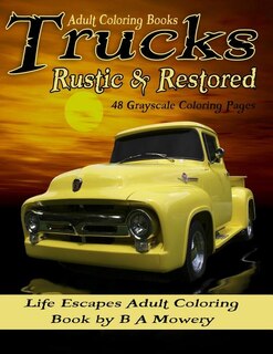 Adult Coloring Books Trucks Rustic & Restored: 48 Grayscale Coloring Pages Of Old, Rustic, Restored Trucks Like Ford, Chevy, Dodge, Studabaker And