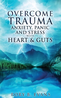 Couverture_Overcome Trauma, Anxiety, Panic, And Stress With Heart And Guts