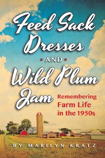 Front cover_Feedsack Dresses and Wild Plum Jam Remembering Farm Life in the 1950s
