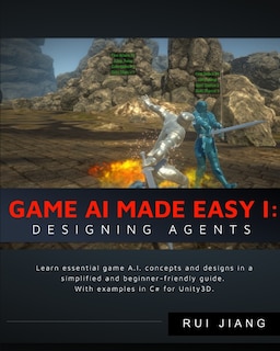 Game A.I. Made Easy: Designing Agents: With Unity3D Examples