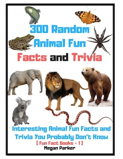 Front cover_300 Random Animal Fun Facts and Trivia
