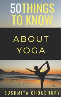 Front cover_50 Things to Know About Yoga
