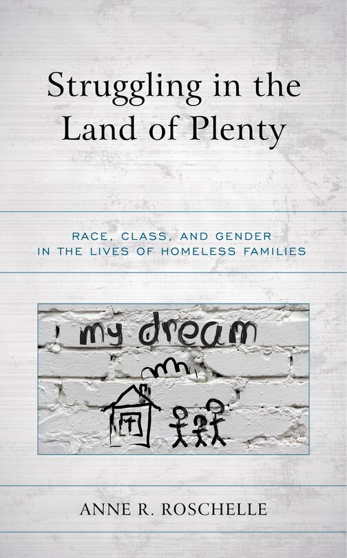 Struggling In The Land Of Plenty: Race, Class, And Gender In The Lives Of Homeless Families