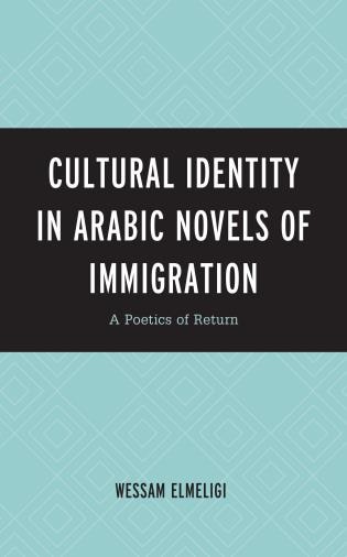 Cultural Identity In Arabic Novels Of Immigration: A Poetics Of Return