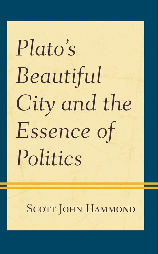 Front cover_Plato’s Beautiful City and the Essence of Politics