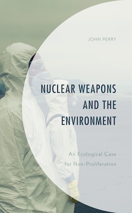 Nuclear Weapons And The Environment: An Ecological Case For Non-proliferation