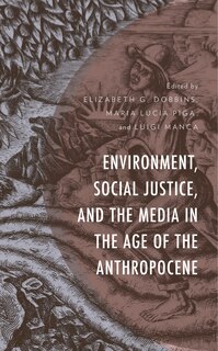 Front cover_Environment, Social Justice, And The Media In The Age Of The Anthropocene
