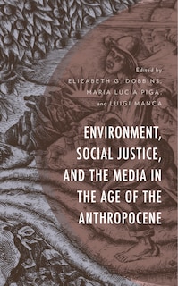 Front cover_Environment, Social Justice, and the Media in the Age of the Anthropocene