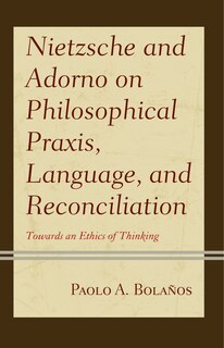 Couverture_Nietzsche And Adorno On Philosophical Praxis, Language, And Reconciliation
