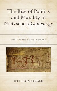 Front cover_The Rise of Politics and Morality in Nietzsche's Genealogy